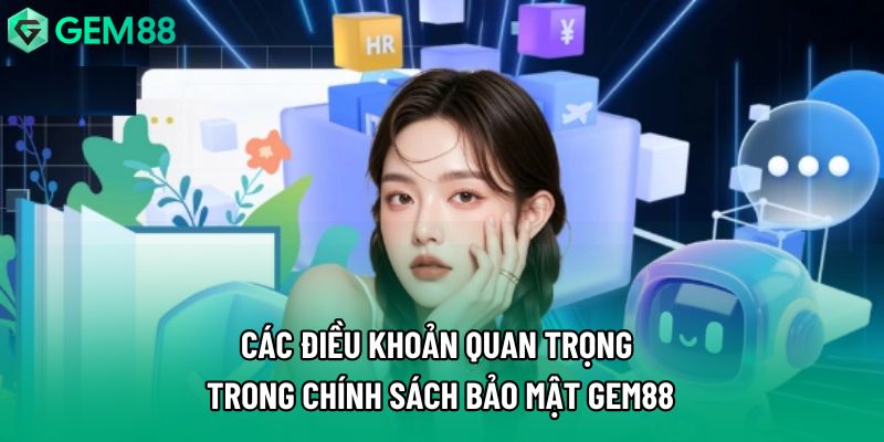 Các điều khoản quan trọng trong chính sách bảo mật Gem88