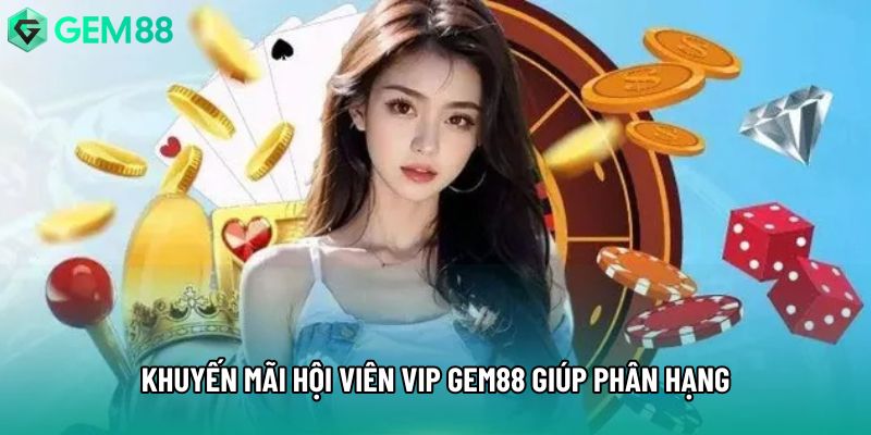 Khuyến mãi hội viên vip gem88 giúp phân hạng