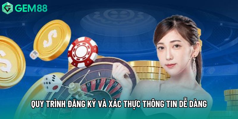 Quy trình đăng ký và xác thực thông tin dễ dàng